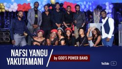 GOMA: God's Power Band a lancé la nouvelle chanson "Nafsi yangu yakutamani" sur toutes les plateformes ce Samedi-VIDEO