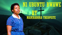 Manirarora Theopiste yageze ku nzozi ze zo gusohora indirimbo ya mbere yise “Ni Ubuntu Bwawe”